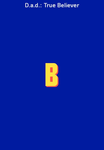 D.a.d.: True Believer