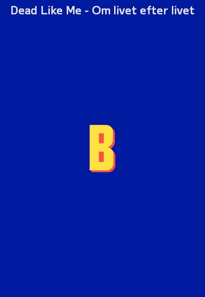 Dead Like Me - Om livet efter livet