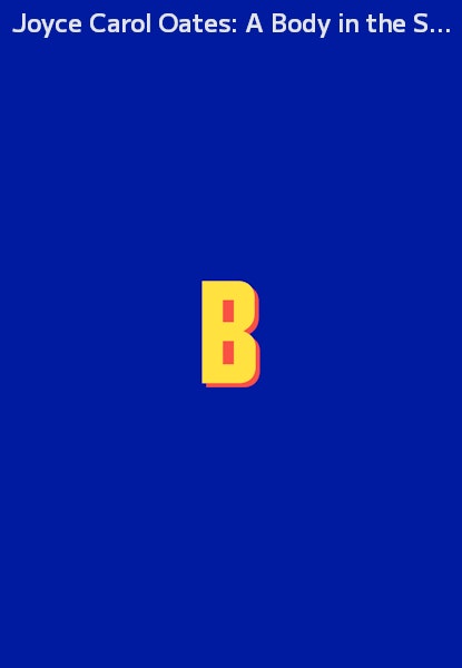 Joyce Carol Oates: A Body in the Service of Mind