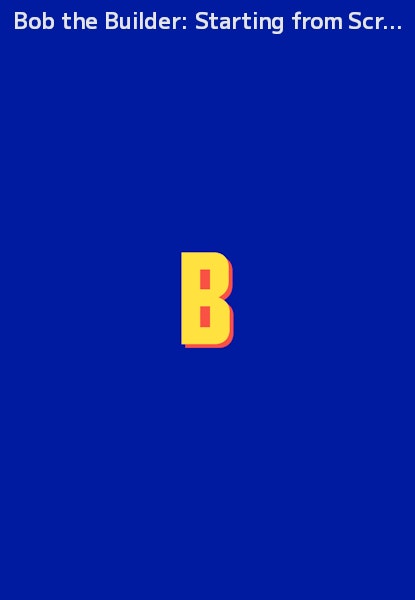 Bob the Builder: Starting from Scratch