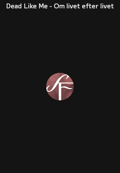Dead Like Me - Om livet efter livet