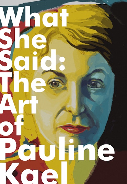 What She Said: The Art of Pauline Kael