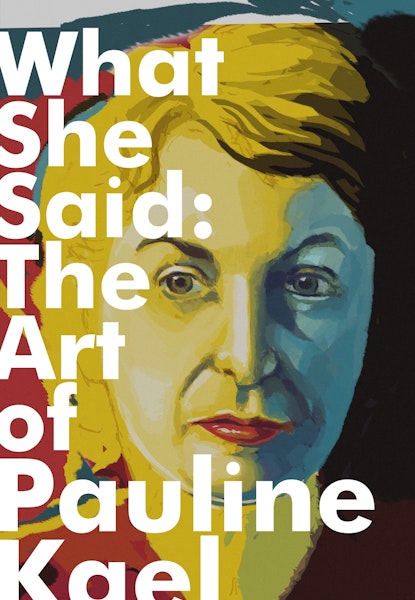 What She Said: The Art of Pauline Kael