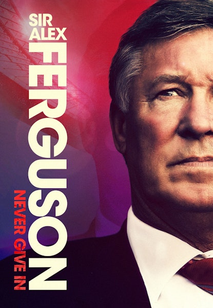 Sir Alex Ferguson: Never Give In