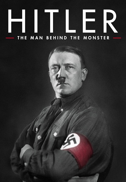 Hitler: The Man Behind the Monster